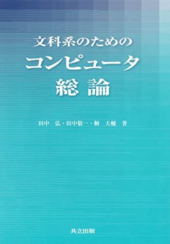 文科系のためのコンピュータ総論 [単行本] 弘，田中、 大輔，鞆; 敬一，田中