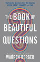 The Book of Beautiful Questions: The Powerful Questions That Will Help You DecideCCreateCConnectCand Lead [n[hJo[] BergerCW