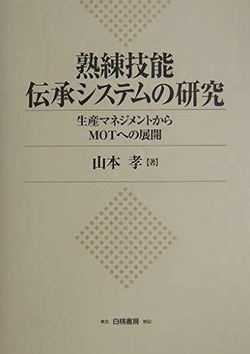 熟練技能伝承システムの研究: 生産マネジメントからMOTへの展開 山本 孝のサムネイル