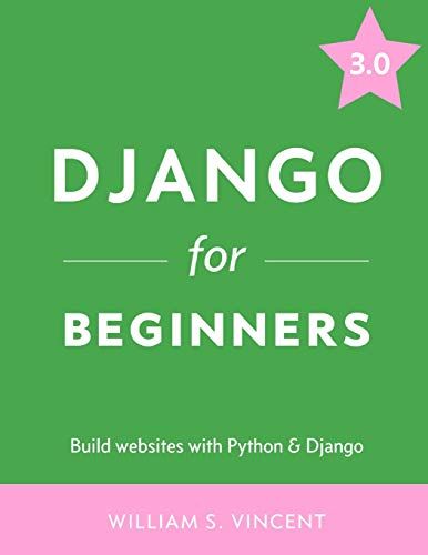 Django for Beginners: Build websites with Python and Django Vincent， William S.