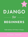 Django for Beginners: Build websites with Python and Django VincentC William S.