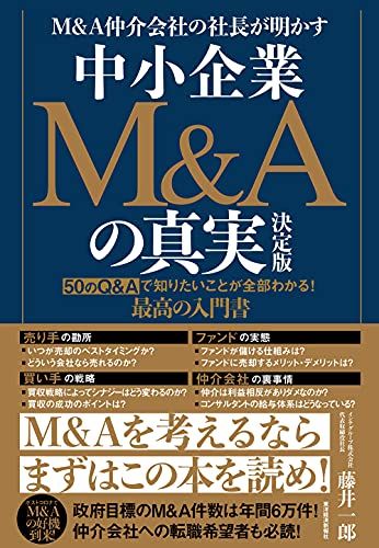 M&A仲介会社の社長が明かす 中小企業M&Aの真実 決定版――50のQ&Aで知りたいことが全部わかる! 最高の入門書