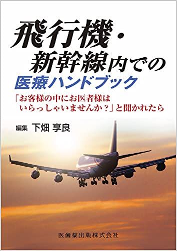 飛行機・新幹線内での医療ハンドブック 「お客様の中にお医者様はいらっしゃいませんか?」と聞かれたら 下畑享良