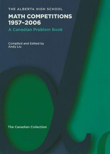 The Alberta High School Math Competitions 1957-2006: A Canadian Problem Book (Problem Books) [ϡɥС] Liu Andy