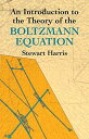 An Introduction to the Theory of the Boltzmann Equation (Dover Books on Physics) HarrisC Stewart