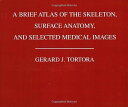 A Brief Atlas of the Human SkeletonC Surface Anatomy and Selected Medical Images TortoraC Gerard J.