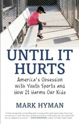 Until It Hurts: America&#039;s Obsession with Youth Sports and How It Harms Our Kids [ペーパーバック] Hyman， Mark