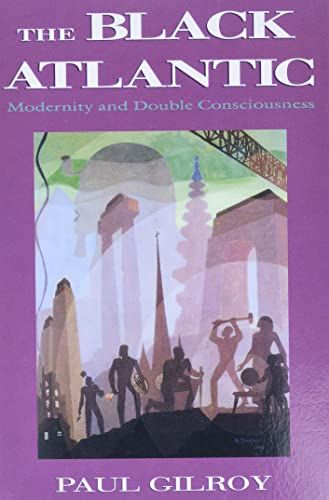 The Black Atlantic: Modernity and Double-Consciousness [y[p[obN] GilroyC Paul