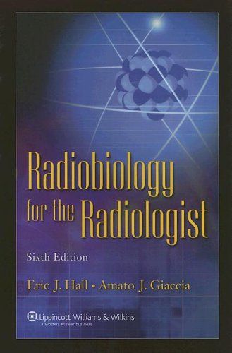 Radiobiology for the Radiologist HallC Eric J.; GiacciaC Amato J.C Ph.D.