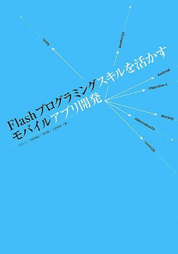 Flashプログラミングスキルを活かすモバイルアプリ開発  クスール、 池田泰延、 原央樹; 上野直彦