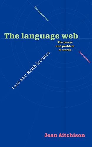 The Language Web: The Power and Problem of Words : The 1996 BBC Reith Lectures (Reith LecturesC 1996.) AitchisonC Jean