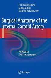 Surgical Anatomy of the Internal Carotid Artery: An Atlas for Skull Base Surgeons [ハードカバー] Castelnuovo， Paolo、 Dallan， Iaco