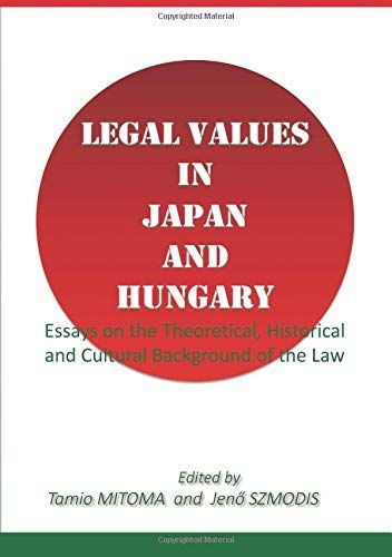 Legal Values in Japan and Hungary: Essays on the TheoreticalC Historical and Cultural Background of the Law Tamio MITOMA; S