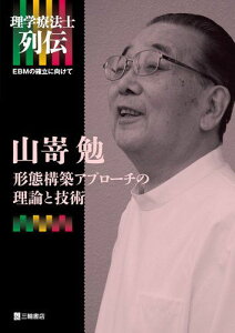 山嵜勉―形態構築アプローチの理論と技術 (理学療法士列伝―EBMの確立に向けて) (理学療法学士列伝-EBMの確立に向けて)