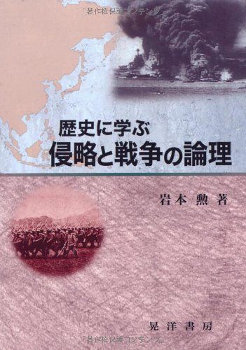 歴史に学ぶ侵略と戦争の論理 [単行本] 岩本 勲