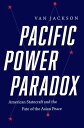 Pacific Power Paradox: American Statecraft and the Fate of the Asian Peace [ハードカバー] Jackson， Van