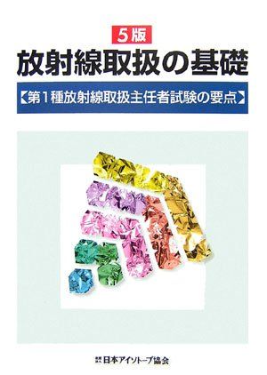 放射線取扱の基礎―第1種放射線取扱主任者試験の要点 日本アイソトープ協会