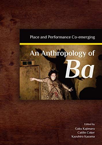 An Anthropology of Ba: Place and Performance Co-emerging