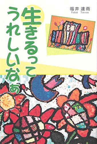 生きるってうれしいなぁ 福井達雨