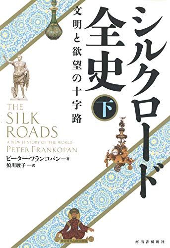 シルクロード全史 下: 文明と欲望の十字路 ピーター フランコパン 須川 綾子