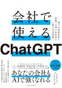 会社で使えるChatGPT: 個人の業務改善も組織への導入&活用も1冊で完全理解!