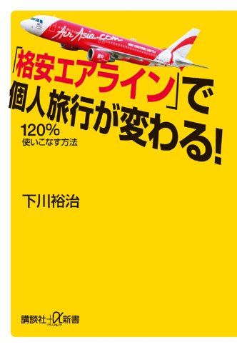 「格安エアライン」で個人旅行が変わる！　120％使いこなす方法 (講談社プラスアルファ新書) [新書] 下川 裕治