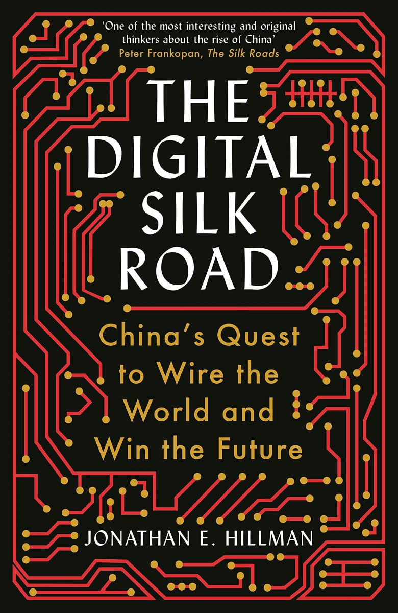 The Digital Silk Road: China&#039;s Quest to Wire the World and Win the Future