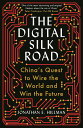 The Digital Silk Road: China&#039;s Quest to Wire the World and Win the Future