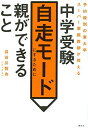 予約殺到の東大卒スーパー家庭教師が教える 中学受験自走モードにするために親ができること