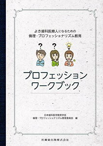 よき歯科医療人になるための倫理・プロフェッショナリズム教育 プロフェッションワークブック 日本歯科医学教育学会倫理・プロフェッショナリズム教育委員会