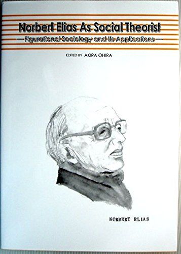 Norbert Elias As Social Theorist―Figurational Sociology and lts Applications―