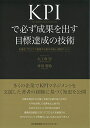 KPIで必ず成果を出す目標達成の技術 計画をプロセスで管理する基本手順と実践ポイント