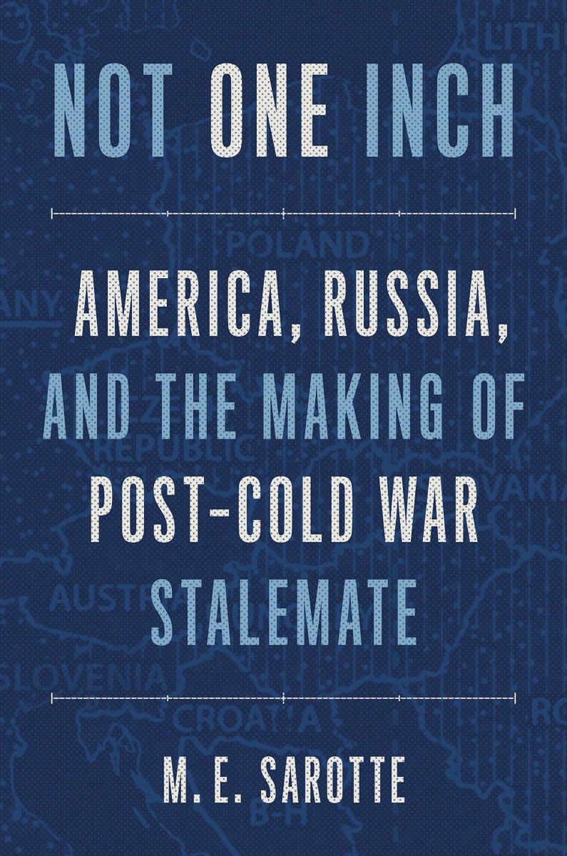 Not One Inch: America Russia and the Making of Post-Cold War Stalemate (The Henry L. Stimson Lectures Series)