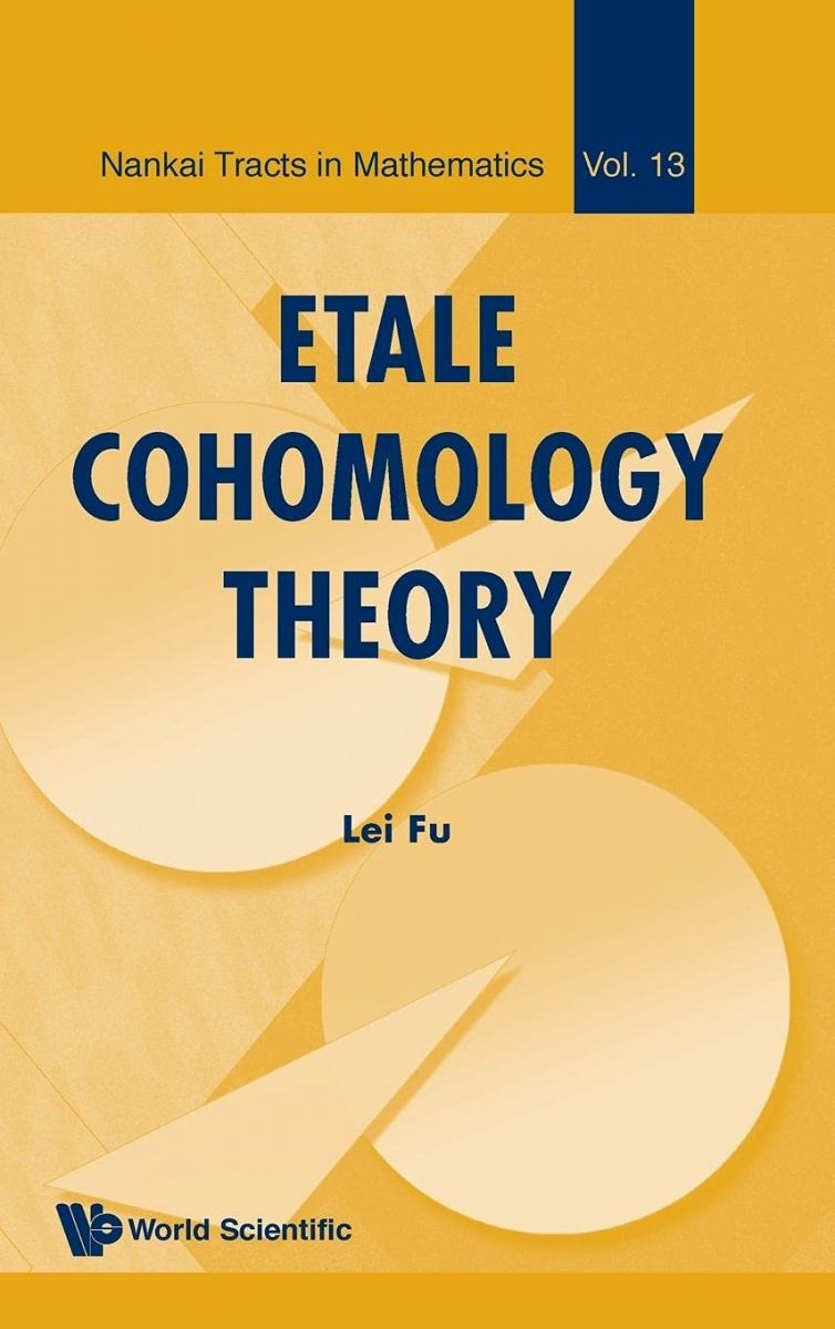 Etale Cohomology Theory (Nankai Tracts in Mathematics 13)