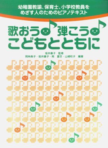 幼稚園教諭、保育士、小学校教員をめざす人のためのピアノテキスト 歌おう! 弾こう! こどもとともに [楽譜] 岡林 典子，坂井 康子，南 夏世，山崎 和子; 坂井 康子