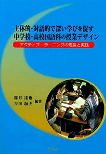 主体的・対話的で深い学びを促す中学校・高校国語科の授業デザイン:アクティブ・ラーニングの理論と実践 稲井 達也 吉田 和夫 山下 直 有働 玲子 藤田 晋司 伊東 峻志 岩田 美紀 細井 千恵 大島 かや子 井出 明日香 人見 誠 新井 涼子 渡辺 雅美