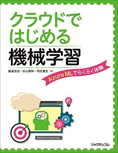 クラウドではじめる機械学習 Azure MLでらくらく体験 [単行本（ソフトカバー）] 脇森浩志、 杉山雅和; 羽生貴史