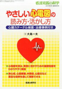 看護実践の科学2014年6月臨時増刊号 やさしい心電図の読み方・活かし方-心臓カテーテル検査・治療事例付き 大島 一太