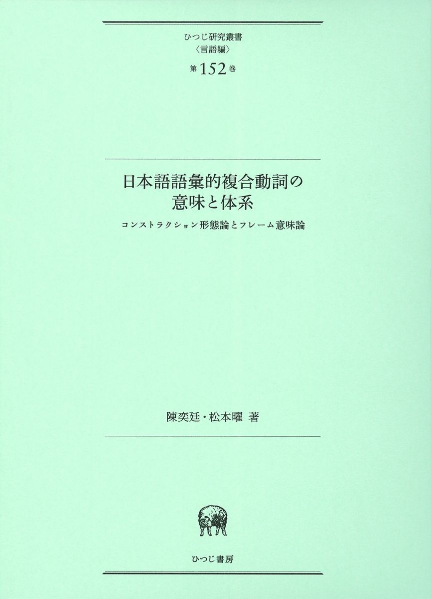 日本語語彙的複合動詞の意味と体系-コンストラクション形態論とフレーム意味論 (ひつじ研究叢書(言語編..