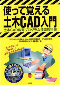 使って覚える土木CAD入門: 土木CAD教育プログラム標準教科書 佐藤 郁 加藤 直幸 外川 信幸 小島 竜二 村瀬 安彦 日本土木工業協会 CALS検討特別委員会CALS検討部会; 図面情報標準化WG編集委員