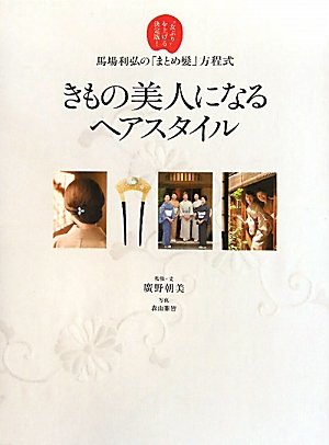 きもの美人になるヘアスタイル-馬場利弘の「まとめ髪」方程式 “女ぶり”を上げる決定版!