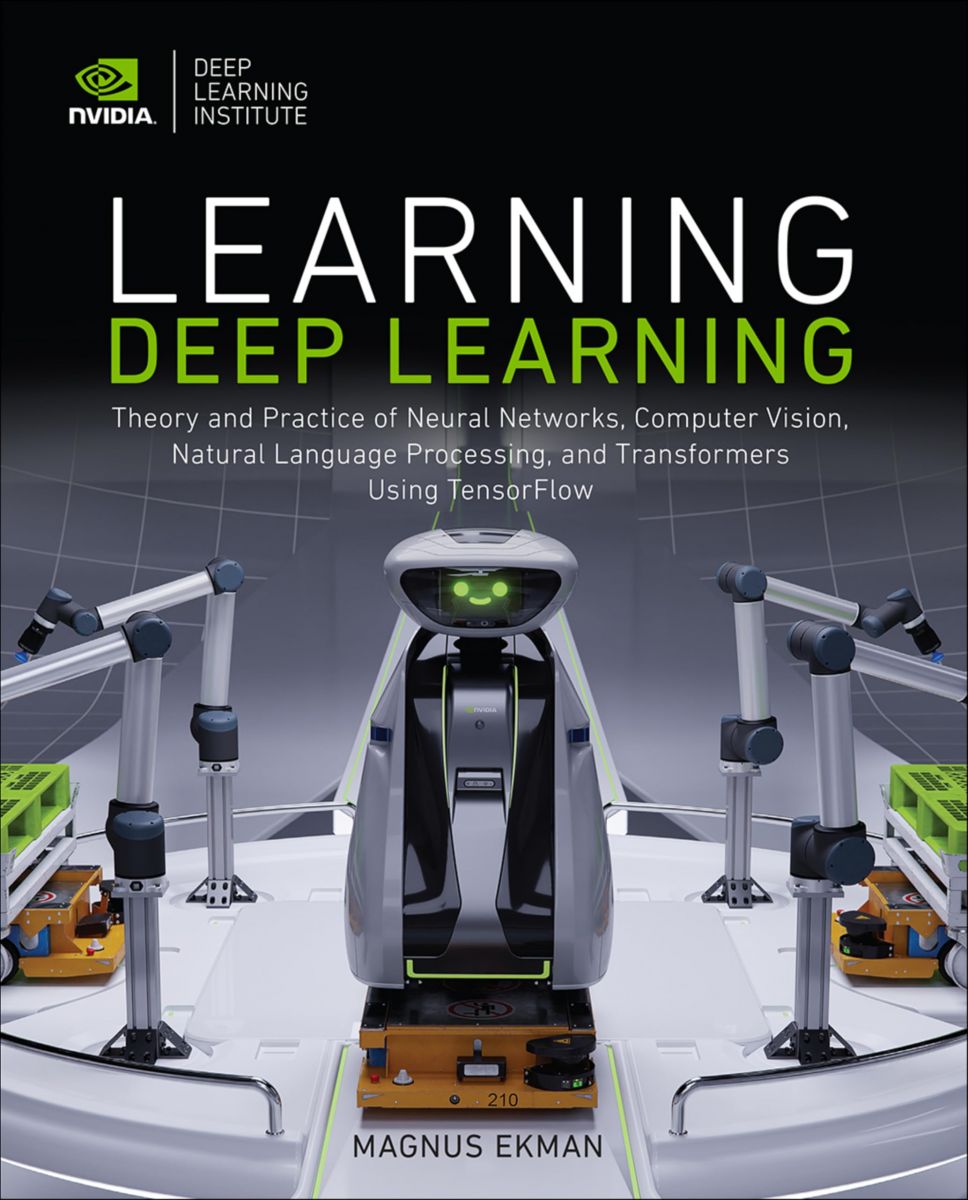 Learning Deep Learning: Theory and Practice of Neural Networks Computer Vision Natural Language ..