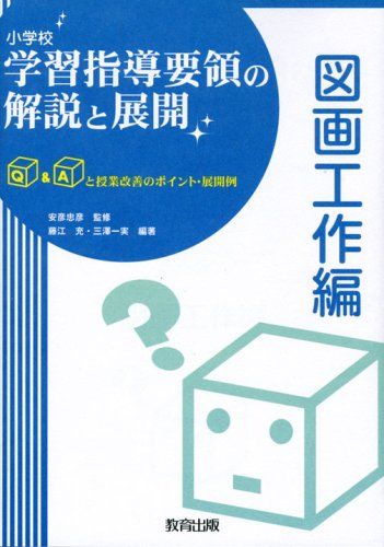 小学校学習指導要領の解説と展開 図画工作編―Q Aと授業改善のポイント 展開例 単行本 充，藤江 一実，三澤 忠彦，安彦