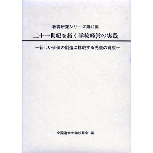 二十一世紀を拓く学校経営の実践―新しい価値の創造に挑戦する児童の育成 (教育研究シリーズ) [単行本] 全国連合小学校長会