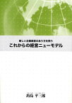 新しい企業経営のあり方を問う これからの経営ニューモデル [単行本] 釣島 平三郎