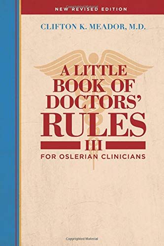 A Little Book of Doctors' Rules III. . . For Oslerian Clinicians.: New Revised Edition Meador M.D.， Clifton K.