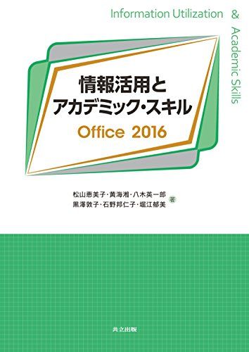 情報活用とアカデミック・スキル Office2016 [単行本] 恵美子，松山、 海湘，黄、 英一郎，八木、 敦子，黒澤; 邦仁子，石野