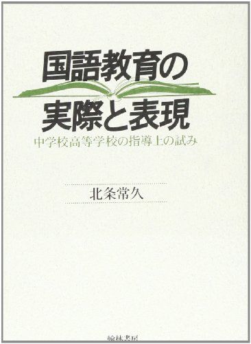 国語教育の実際と表現―中学校高等学校の指導上の試み [単行本] 北条 常久