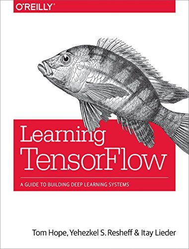 Learning TensorFlow: A Guide to Building Deep Learning Systems [ペーパーバック] Hope，Tom、 Resheff，Yehezkel S.; Lieder，Itay