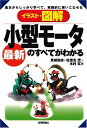 イラスト・図解最新小型モータのすべてがわかる: 基本からしっかり学べて、実践的に使いこなせる
